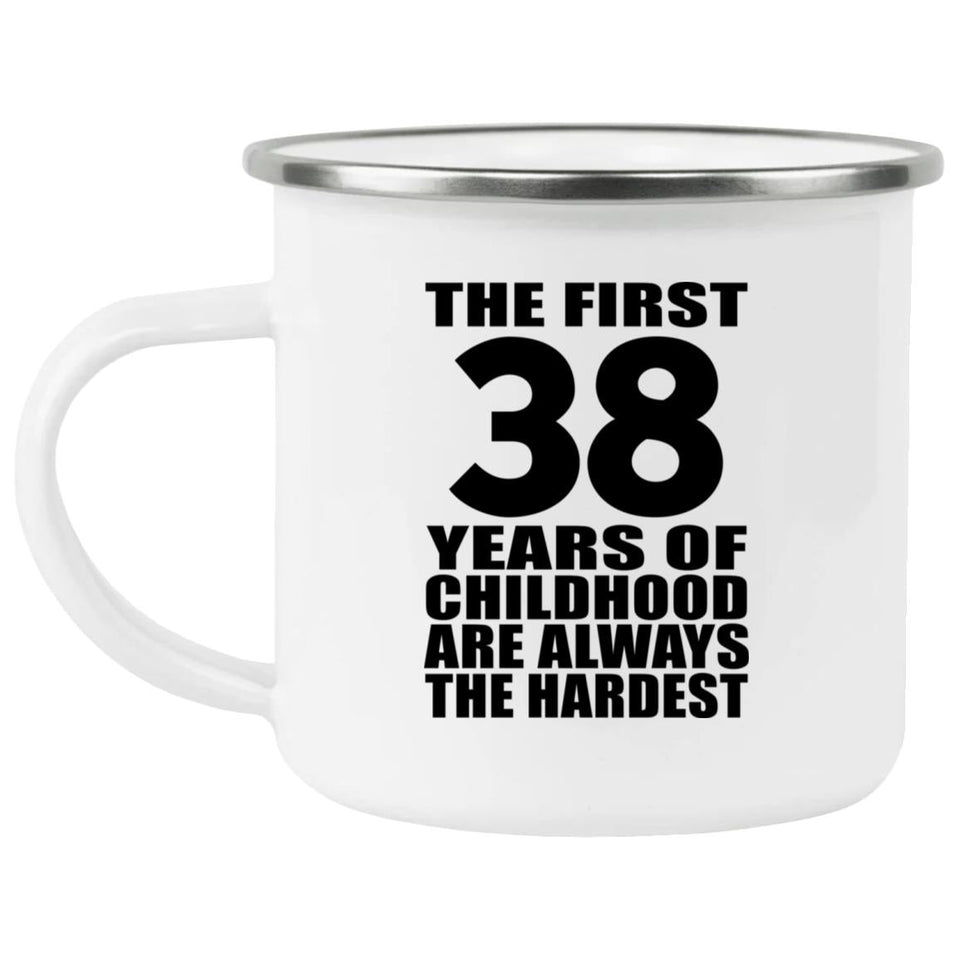 38th Birthday First 38 Years of Childhood Are The Hardest - 12oz Camping Mug