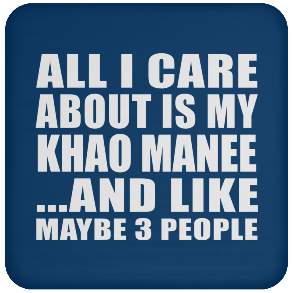 All I Care About Is My Khao Manee - Drink Coaster