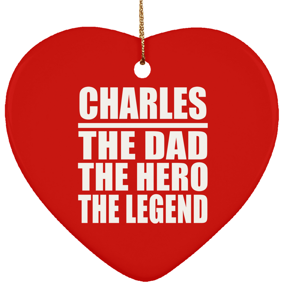 Charles The Dad The Hero The Legend - Heart Ornament