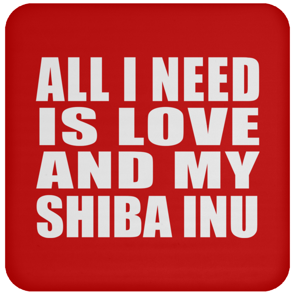 All I Need Is Love And My Shiba Inu - Drink Coaster