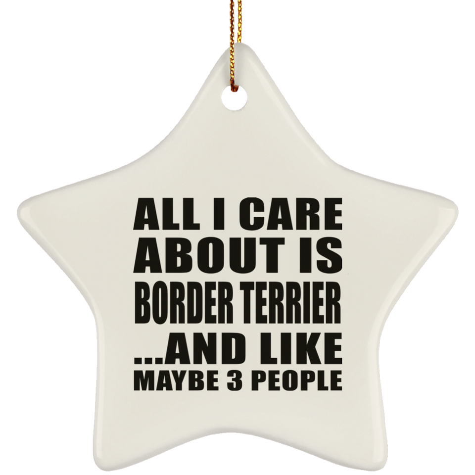 All I Care About Is Border Terrier - Star Ornament