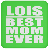 Lois Best Mom Ever - Drink Coaster