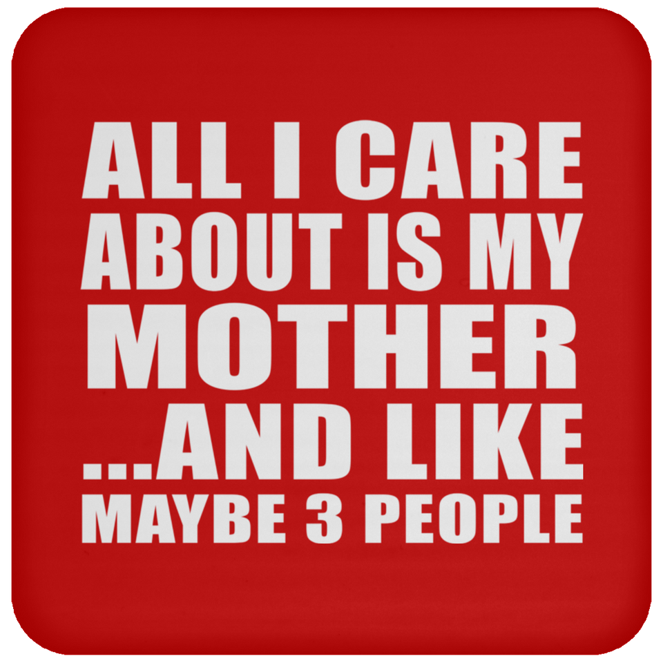All I Care About Is My Mother - Drink Coaster