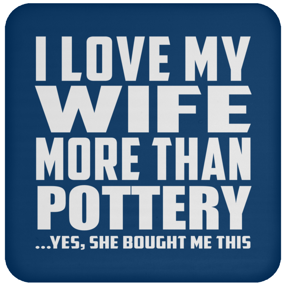 I Love My Wife More Than Pottery - Drink Coaster