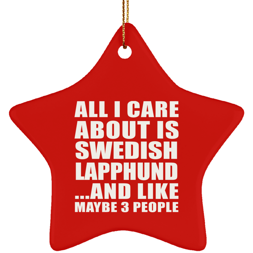 All I Care About Is Swedish Lapphund - Star Ornament