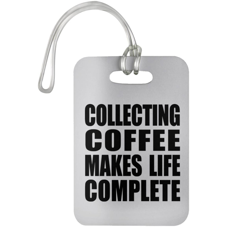 Collecting Coffee Makes Life Complete - Luggage Bag Tag