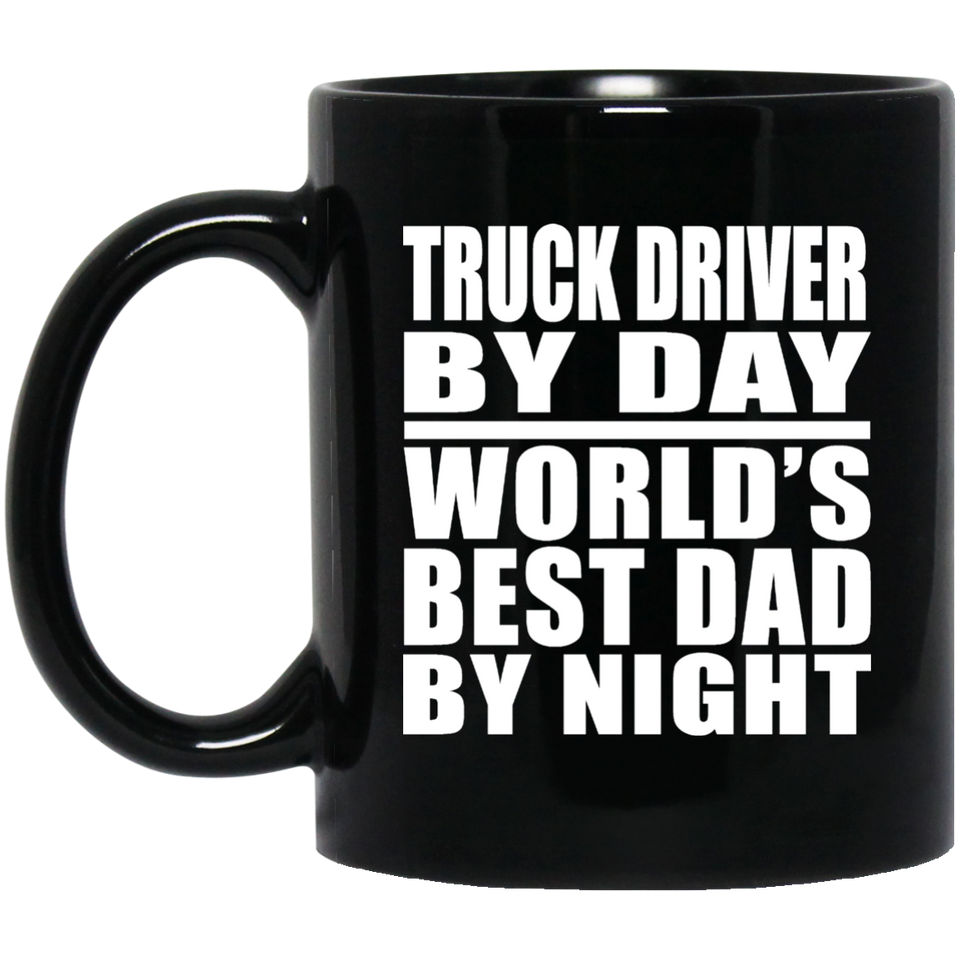 Truck Driver By Day World's Best Dad By Night - 11 Oz Coffee Mug Black