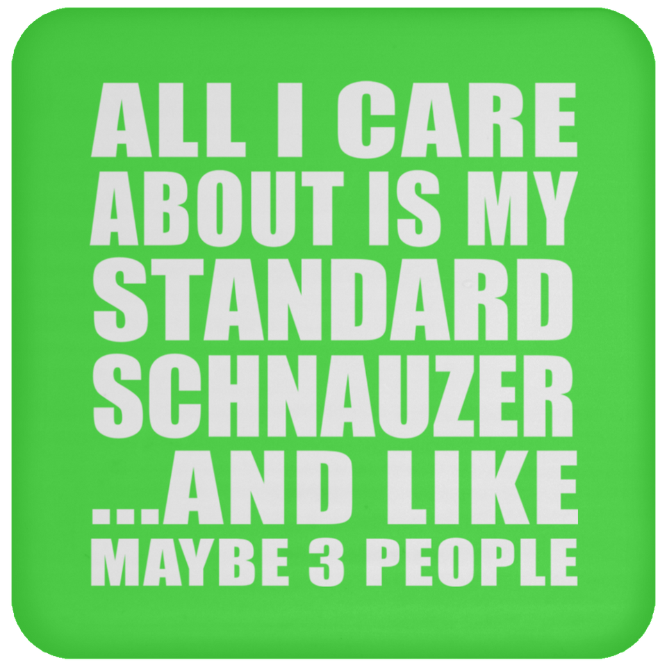 All I Care About Is My Standard Schnauzer - Drink Coaster