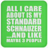 All I Care About Is My Standard Schnauzer - Drink Coaster