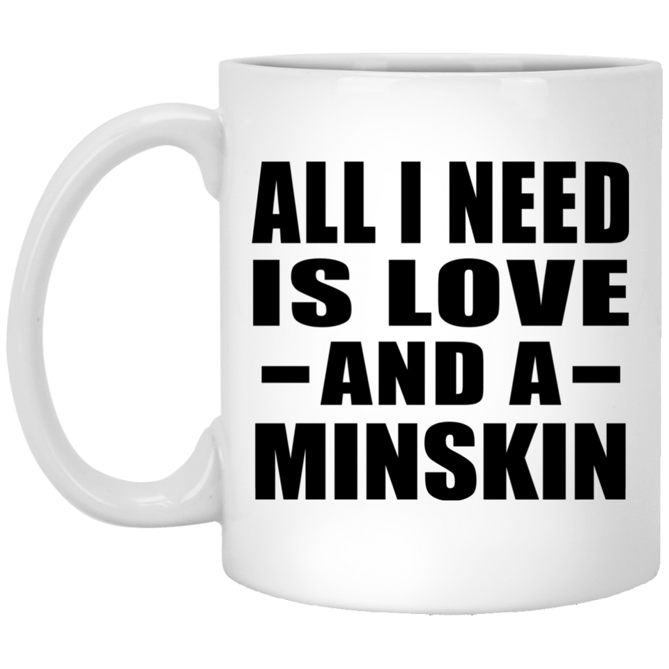 All I Need Is Love And A Minskin - 11 Oz Coffee Mug