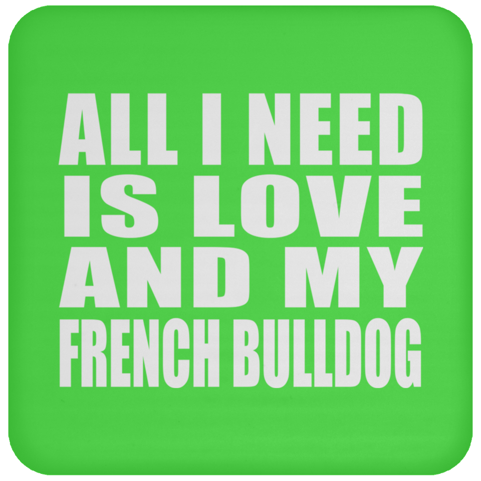 All I Need Is Love And My French Bulldog - Drink Coaster