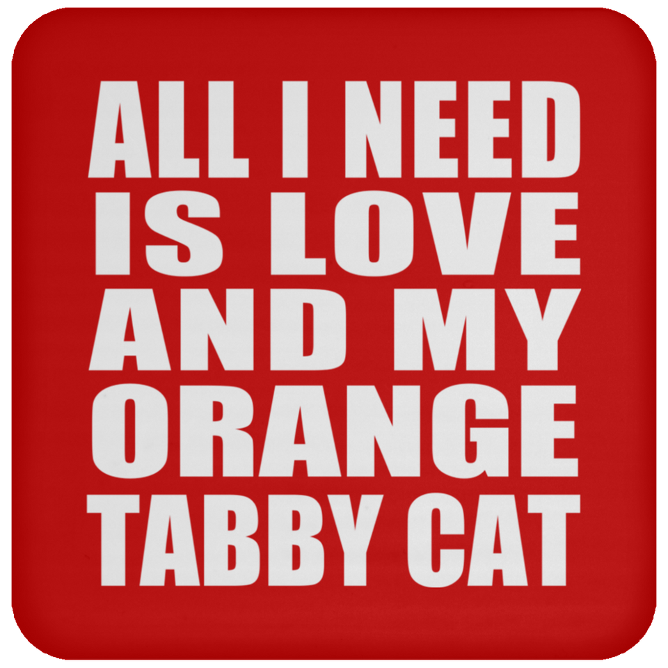 All I Need Is Love And My Orange Tabby Cat - Drink Coaster