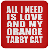 All I Need Is Love And My Orange Tabby Cat - Drink Coaster