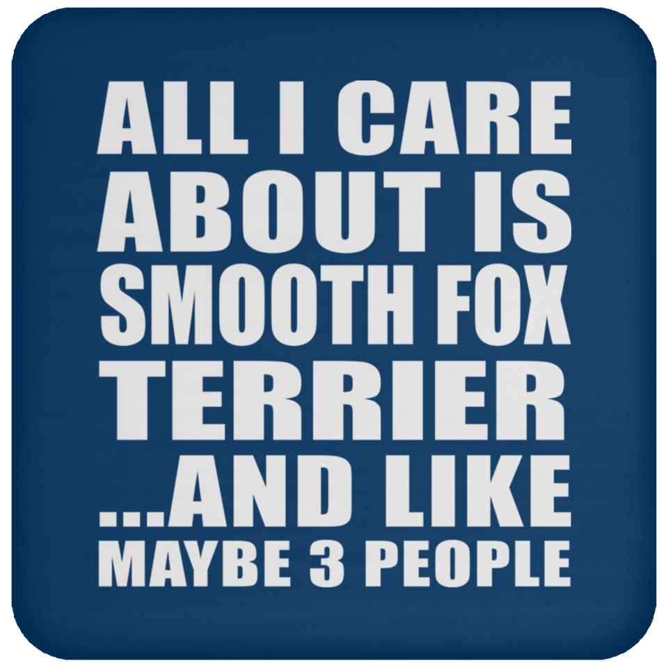 All I Care About Is Smooth Fox Terrier - Drink Coaster