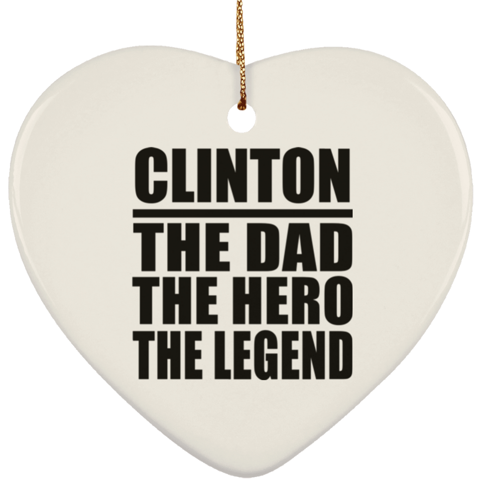 Clinton The Dad The Hero The Legend - Heart Ornament