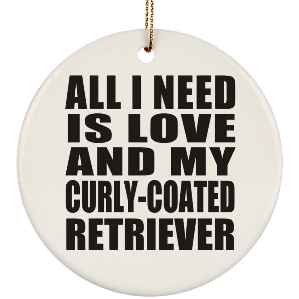 All I Need Is Love And My Curly-Coated Retriever - Circle Ornament