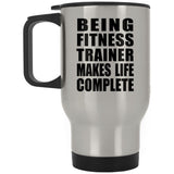Being Fitness Trainer Makes Life Complete - Travel Mug Silver