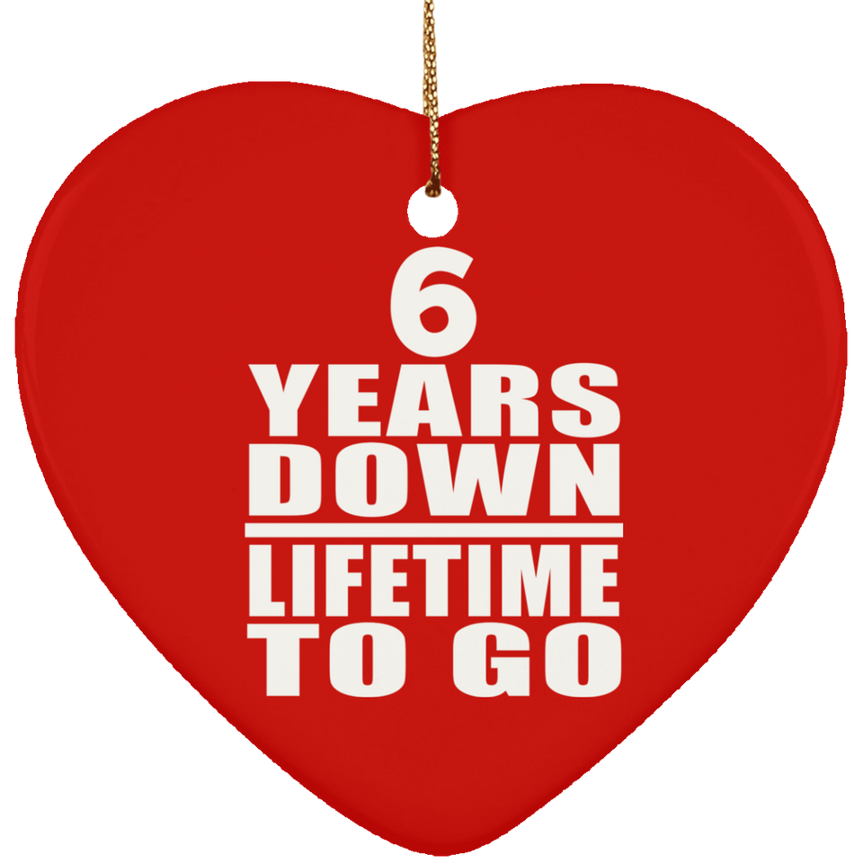 6th Anniversary 6 Years Down Lifetime To Go - Heart Ornament