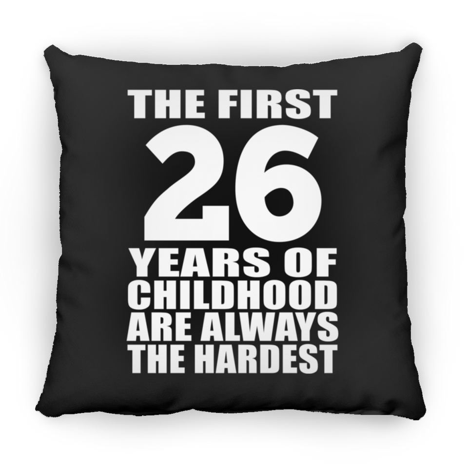 26th Birthday First 26 Years of Childhood Are The Hardest - Throw Pillow Black