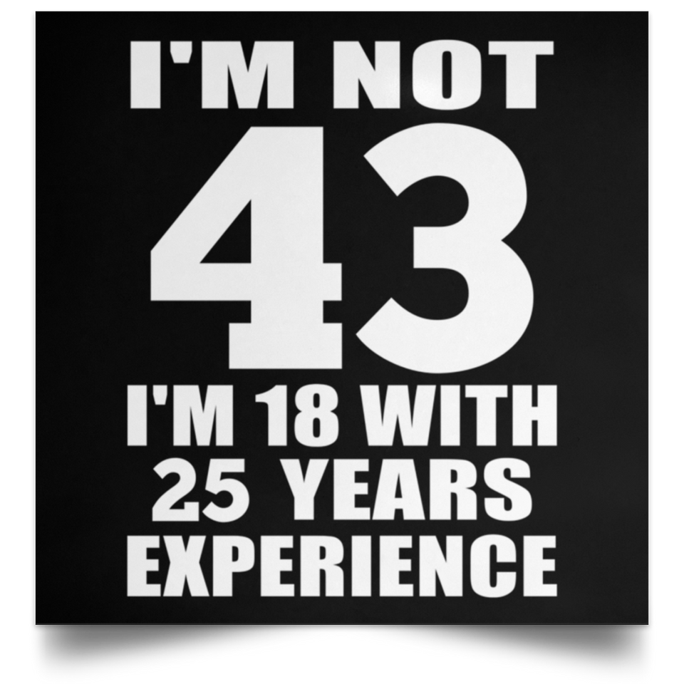43rd Birthday I'm Not 43 I'm 18 With 25 Years Experience - Poster Square