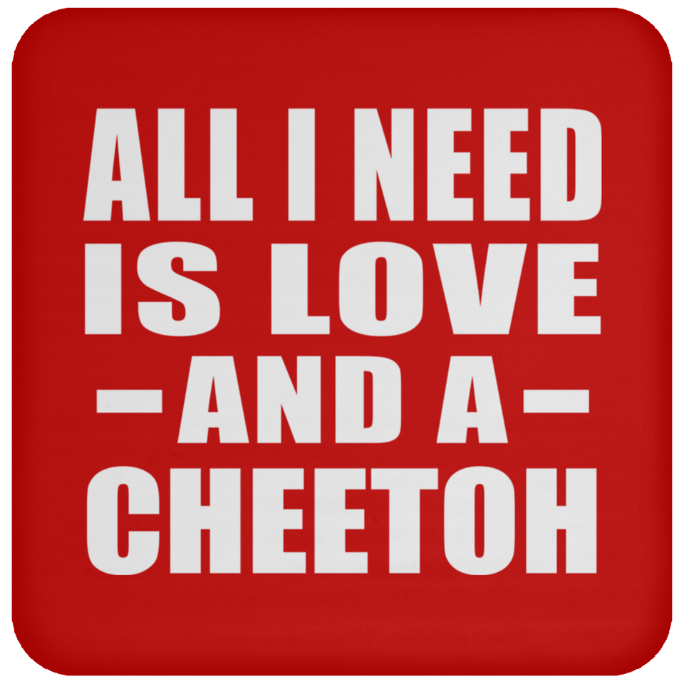 All I Need Is Love And A Cheetoh - Drink Coaster
