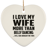 I Love My Wife More Than Belly Dancing - Heart Ornament