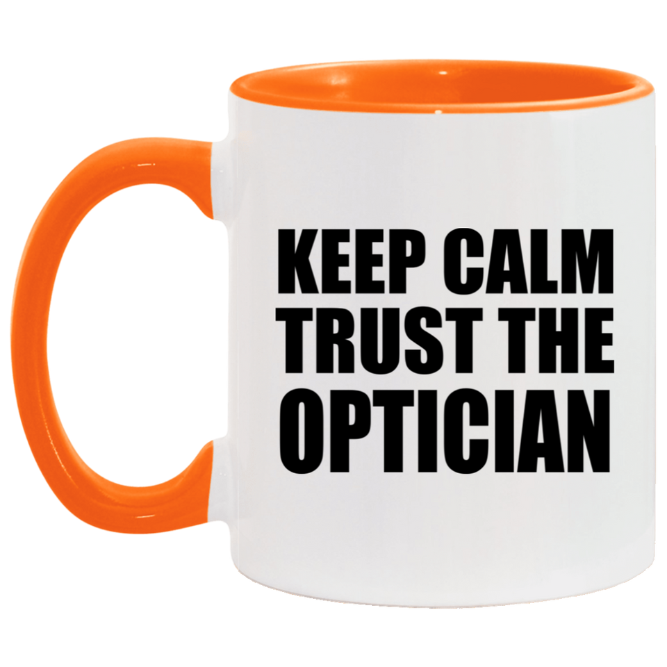 Keep Calm and Trust The Optician - 11oz Accent Mug Orange