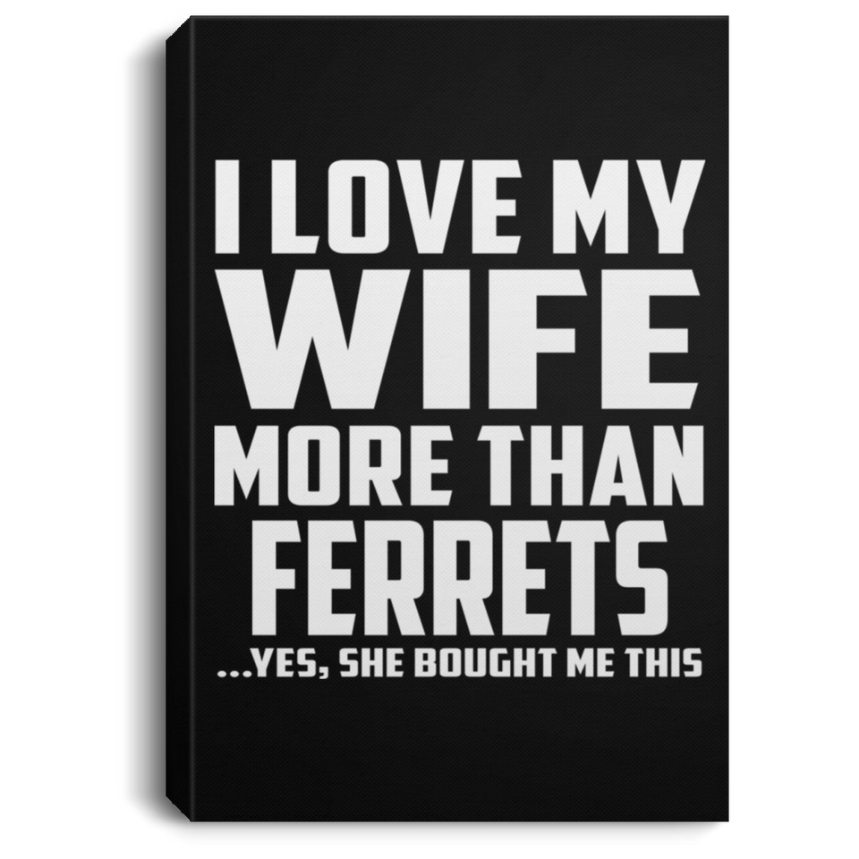 I Love My Wife More Than Ferrets - Canvas Portrait