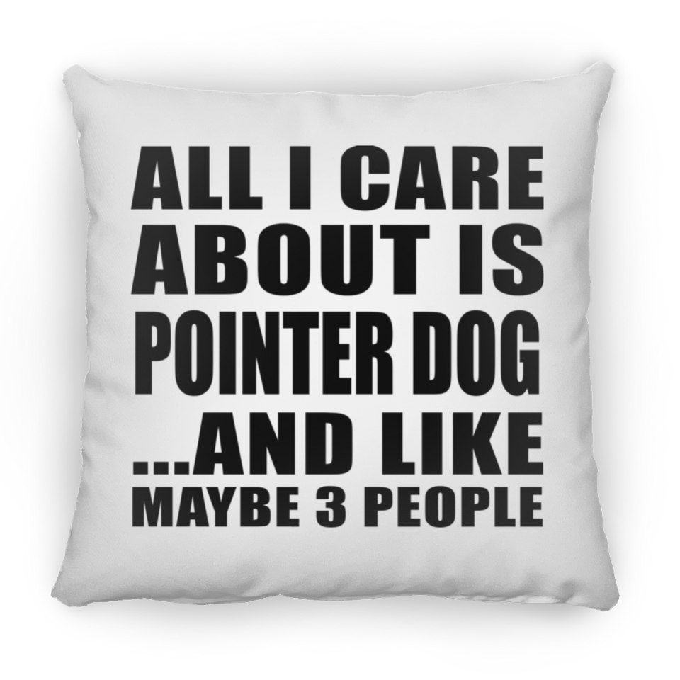 All I Care About Is Pointer Dog - Throw Pillow