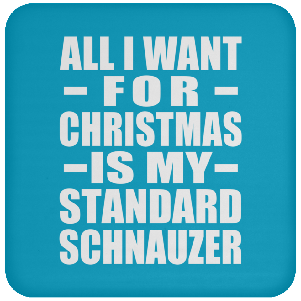 All I Want For Christmas Is My Standard Schnauzer - Coaster