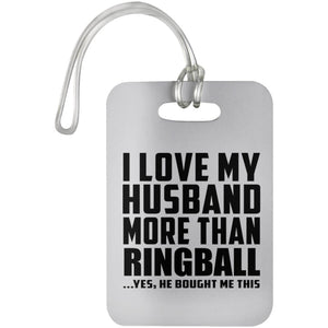 I Love My Husband More Than Ringball - Luggage Bag Tag