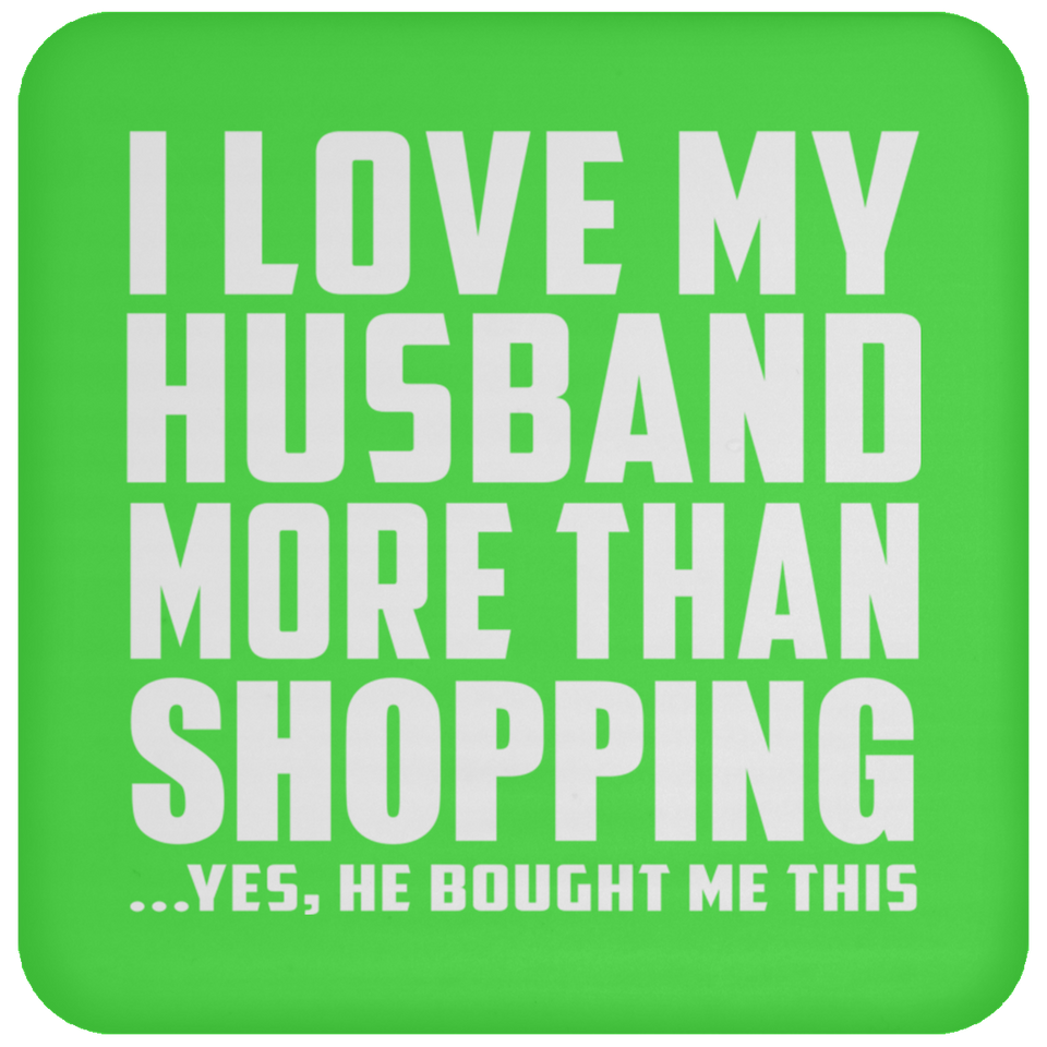 I Love My Husband More Than Shopping - Drink Coaster
