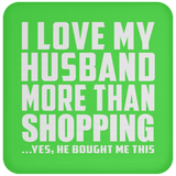 I Love My Husband More Than Shopping - Drink Coaster