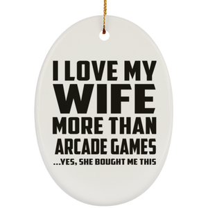 I Love My Wife More Than Arcade Games - Oval Ornament