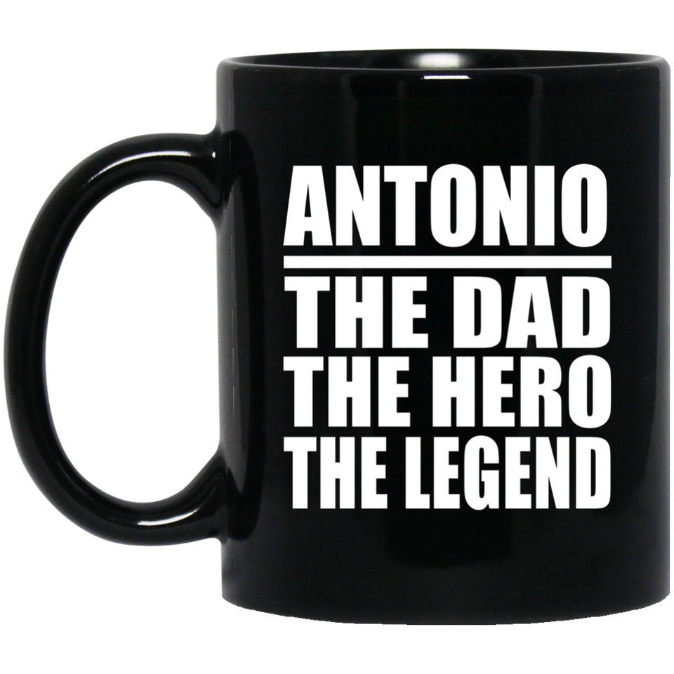 Antonio The Dad The Hero The Legend - 11 Oz Coffee Mug Black