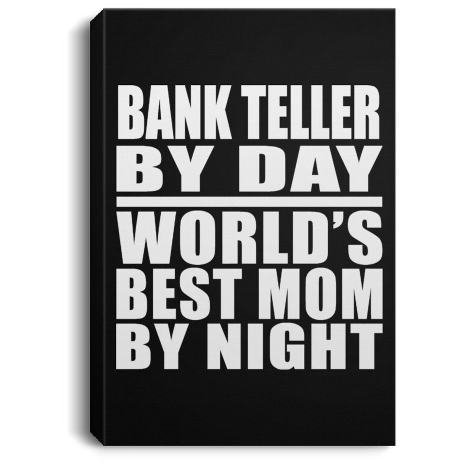 Bank Teller By Day World's Best Mom By Night - Canvas Portrait