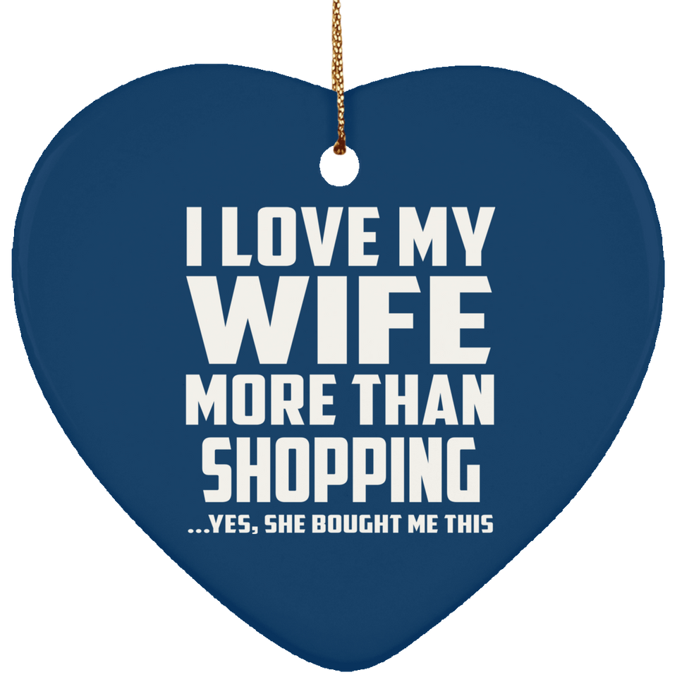 I Love My Wife More Than Shopping - Heart Ornament