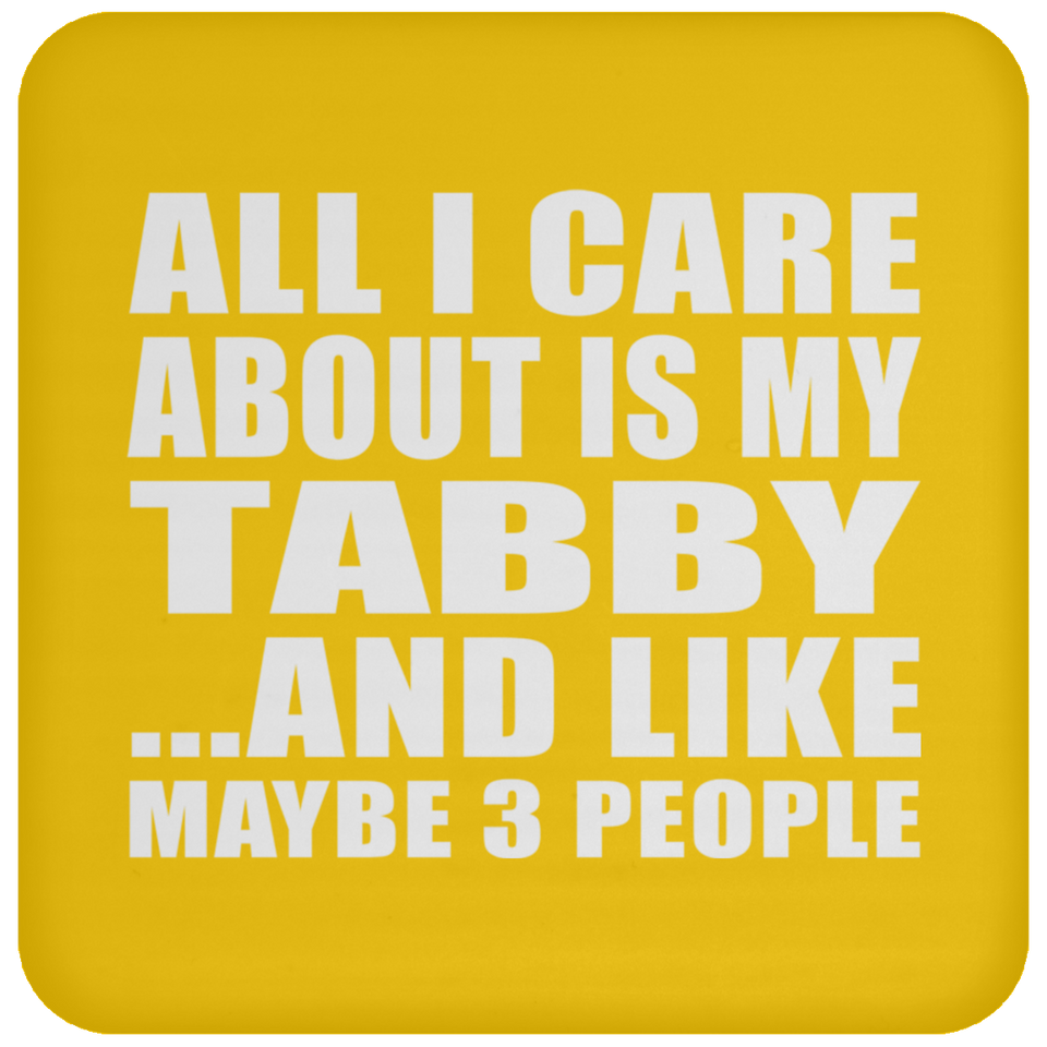 All I Care About Is My Tabby - Drink Coaster