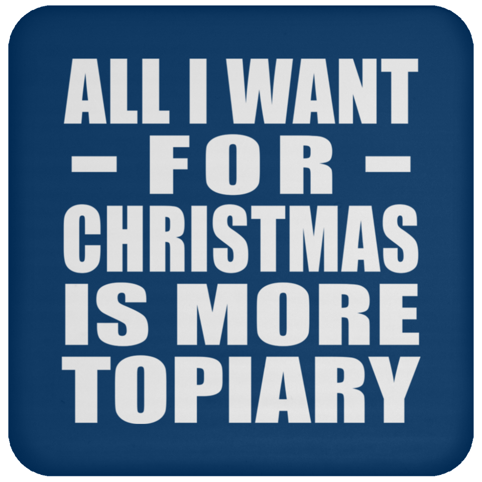 All I Want For Christmas Is More Topiary - Coaster