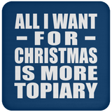 All I Want For Christmas Is More Topiary - Coaster