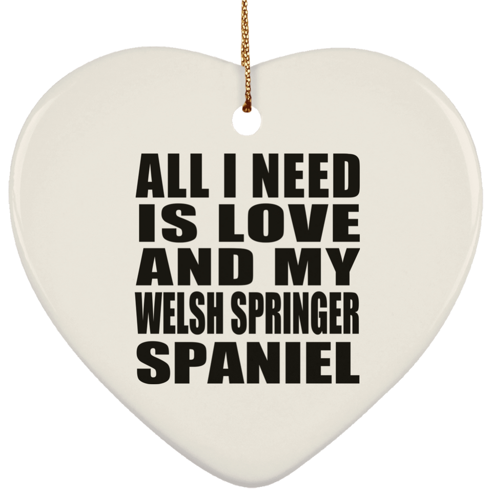 All I Need Is Love And My Welsh Springer Spaniel - Heart Ornament