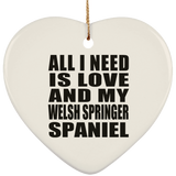 All I Need Is Love And My Welsh Springer Spaniel - Heart Ornament