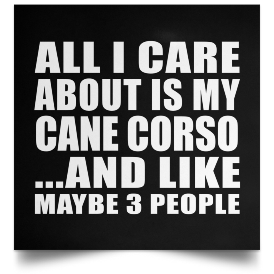 All I Care About Is My Cane Corso - Poster Square