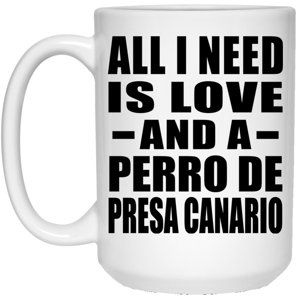 All I Need Is Love And A Perro De Presa Canario - 15 Oz Coffee Mug
