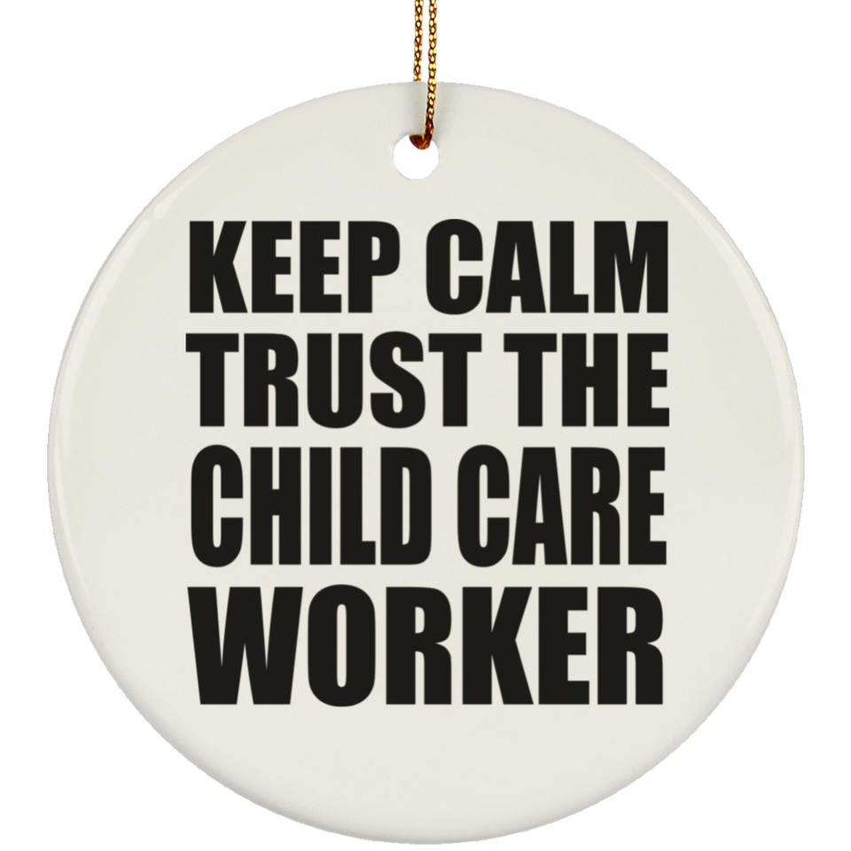 Keep Calm and Trust The Child Care Worker - Circle Ornament