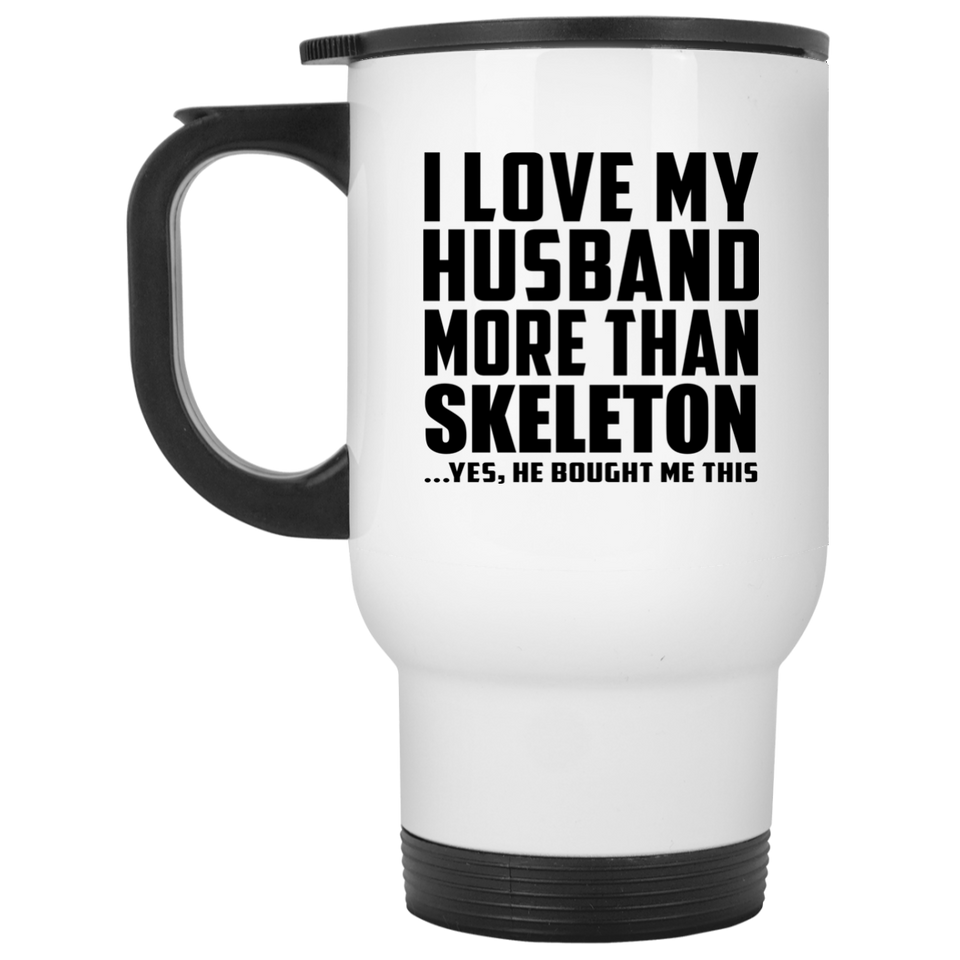 I Love My Husband More Than Skeleton - White Travel Mug