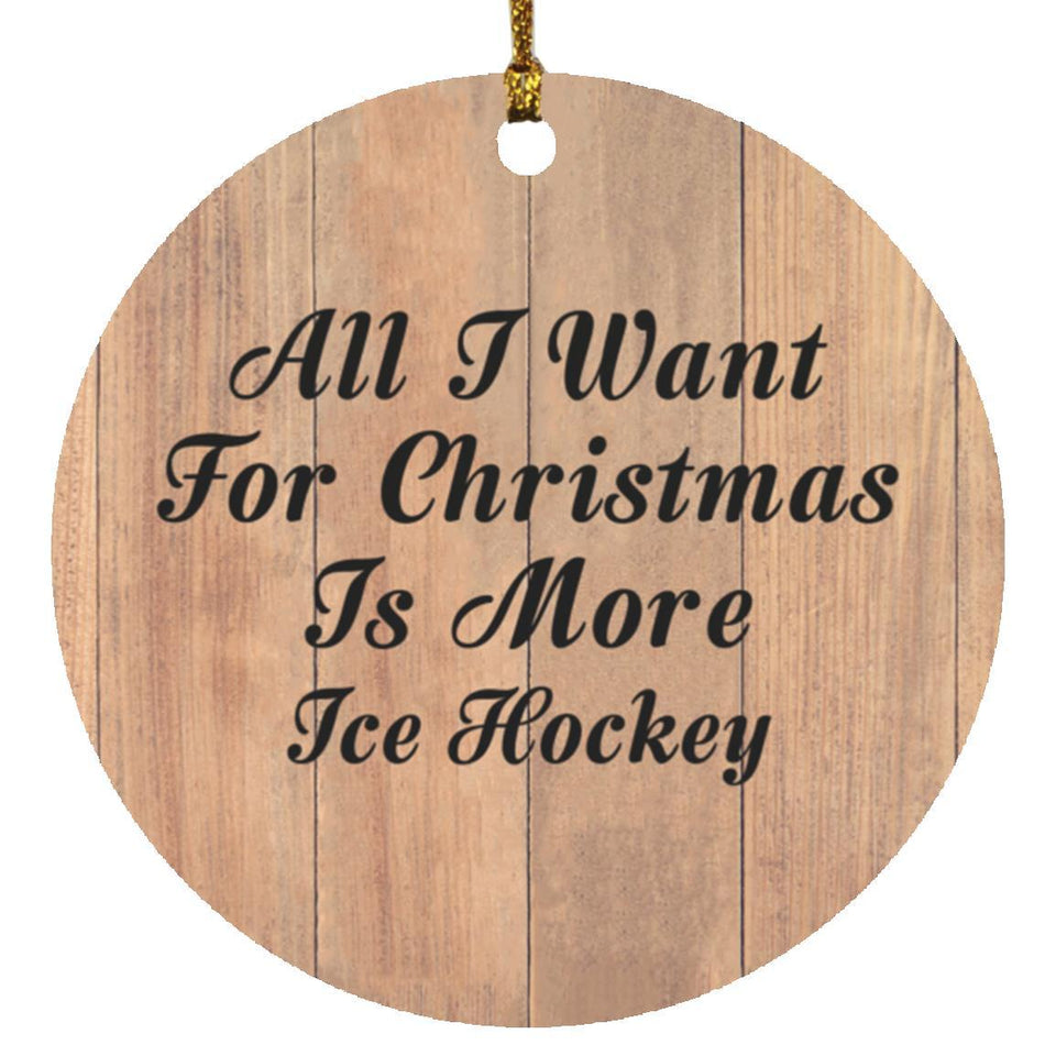 All I Want For Christmas Is More Ice Hockey - Circle Ornament C