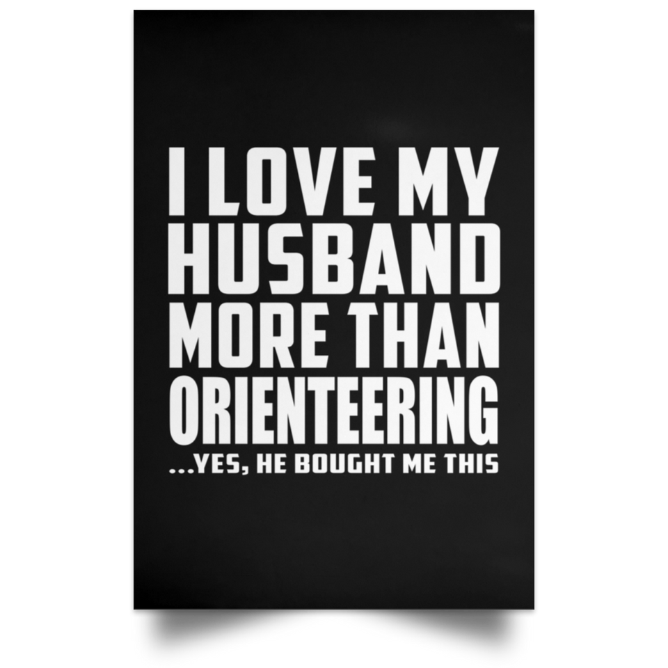 I Love My Husband More Than Orienteering - Poster Portrait