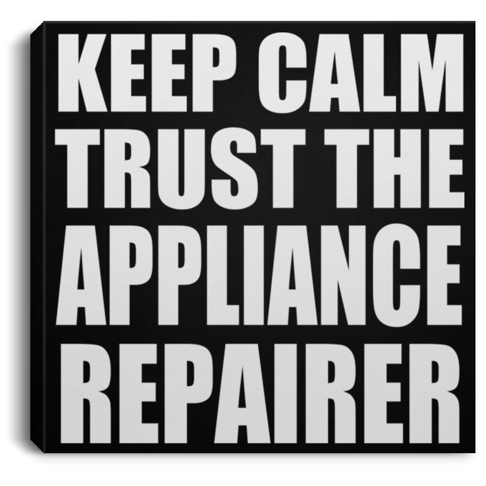 Keep Calm and Trust The Appliance Repairer - Canvas Square