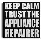 Keep Calm and Trust The Appliance Repairer - Canvas Square